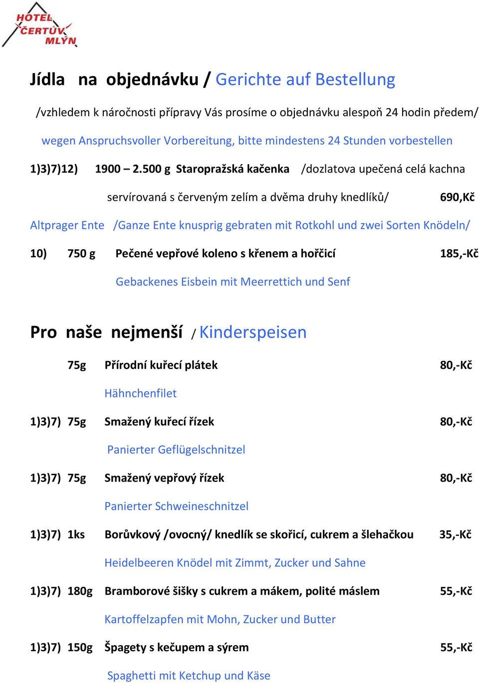 500 g Staropražská kačenka /dozlatova upečená celá kachna servírovaná s červeným zelím a dvěma druhy knedlíků/ 690,Kč Altprager Ente /Ganze Ente knusprig gebraten mit Rotkohl und zwei Sorten Knödeln/