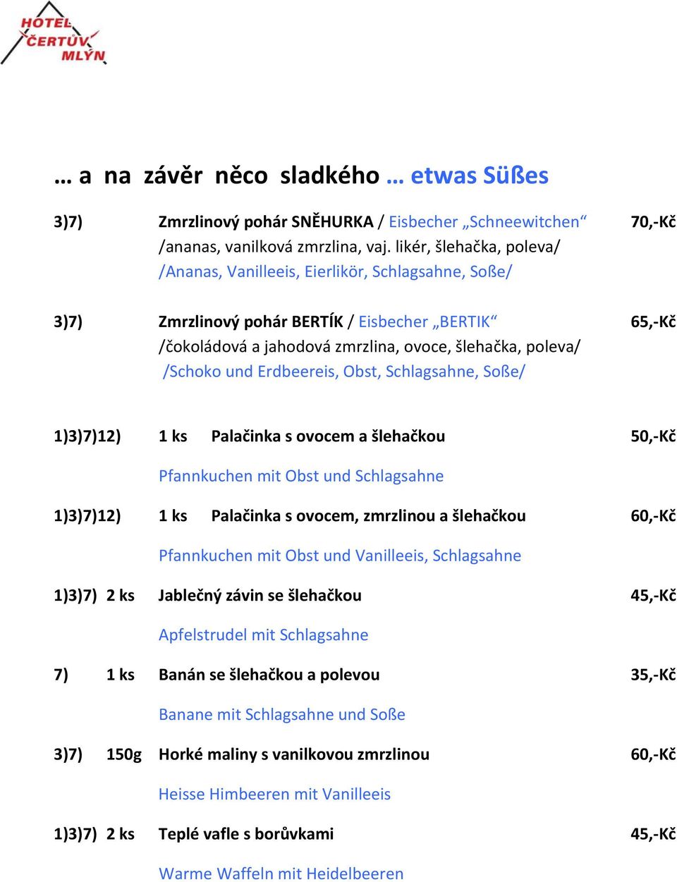 und Erdbeereis, Obst, Schlagsahne, Soße/ 1)3)7)12) 1 ks Palačinka s ovocem a šlehačkou 50, Kč Pfannkuchen mit Obst und Schlagsahne 1)3)7)12) 1 ks Palačinka s ovocem, zmrzlinou a šlehačkou 60, Kč