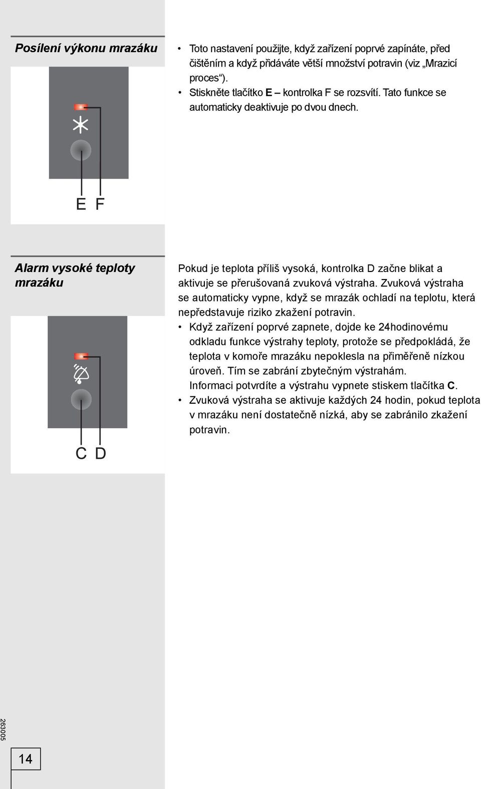 Alarm vysoké teploty mrazáku Pokud je teplota příliš vysoká, kontrolka D začne blikat a aktivuje se přerušovaná zvuková výstraha.