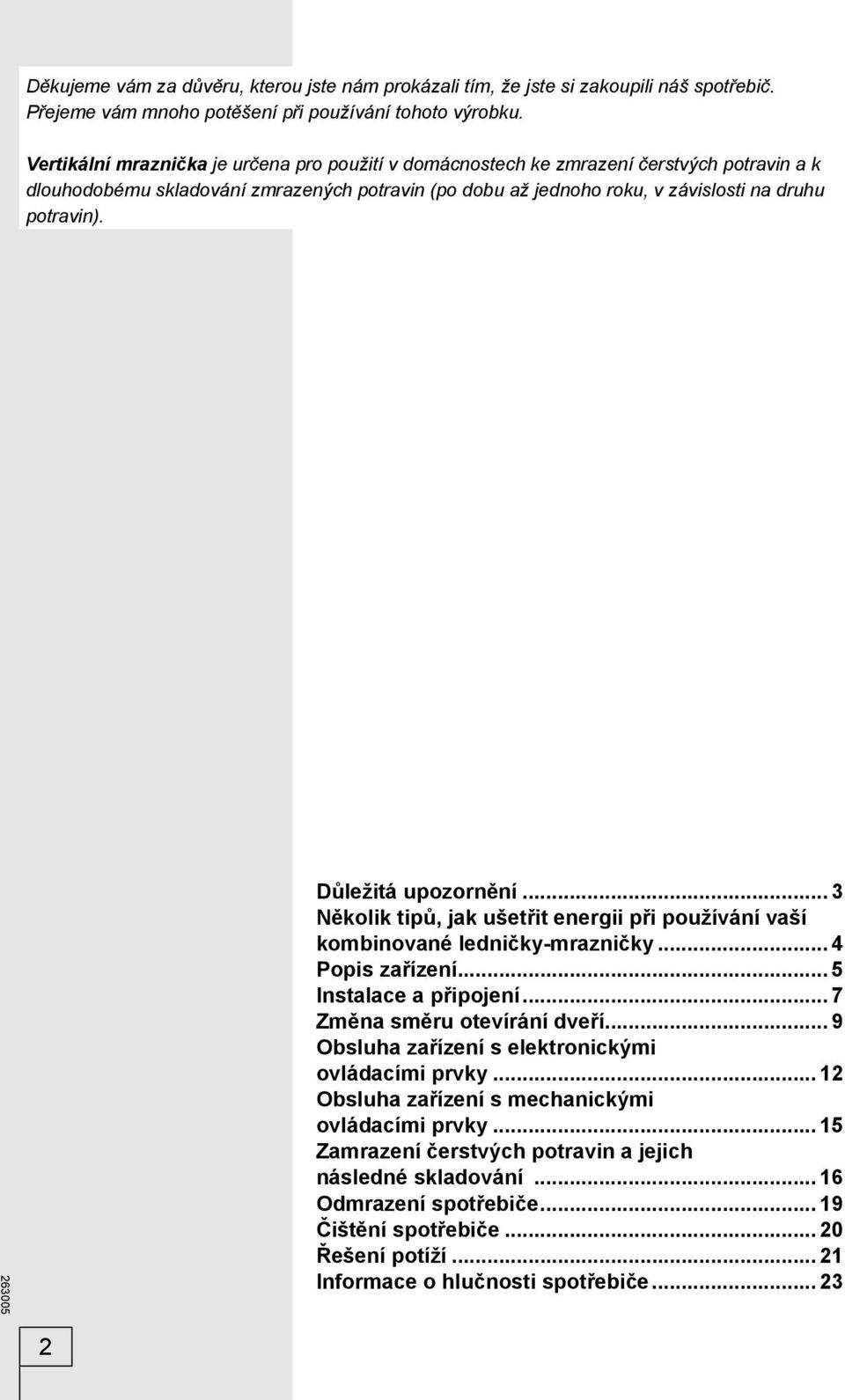 Důležitá upozornění... 3 Několik tipů, jak ušetřit energii při používání vaší kombinované ledničky-mrazničky... 4 Popis zařízení... 5 Instalace a připojení... 7 Změna směru otevírání dveří.