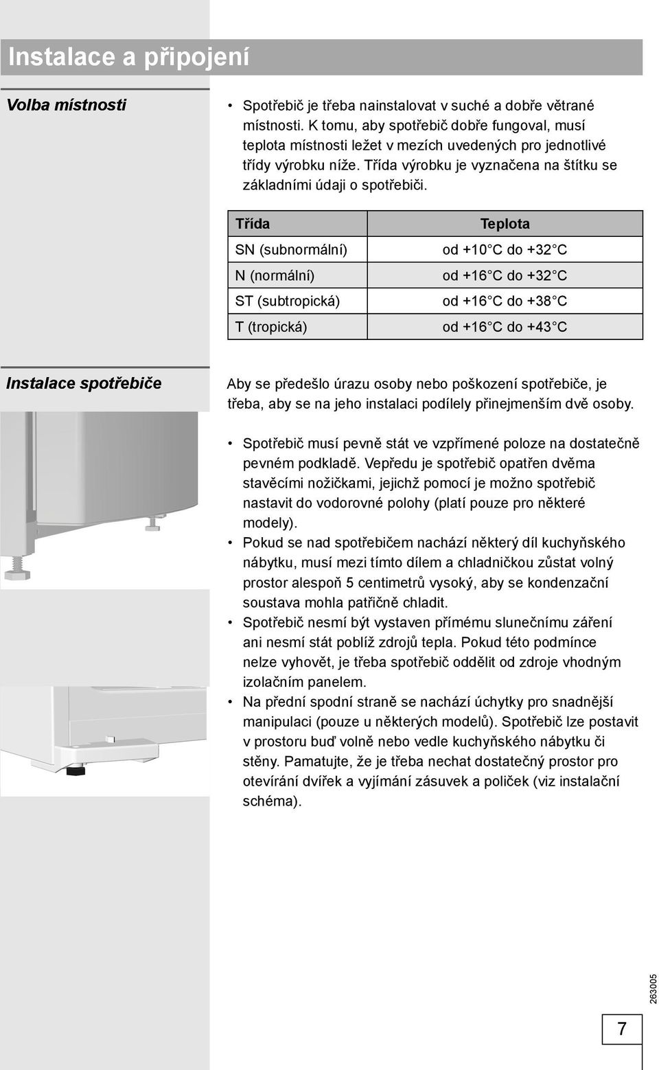 Třída SN (subnormální) N (normální) ST (subtropická) T (tropická) Teplota od +10 C do +32 C od +16 C do +32 C od +16 C do +38 C od +16 C do +43 C Instalace spotřebiče Aby se předešlo úrazu osoby nebo
