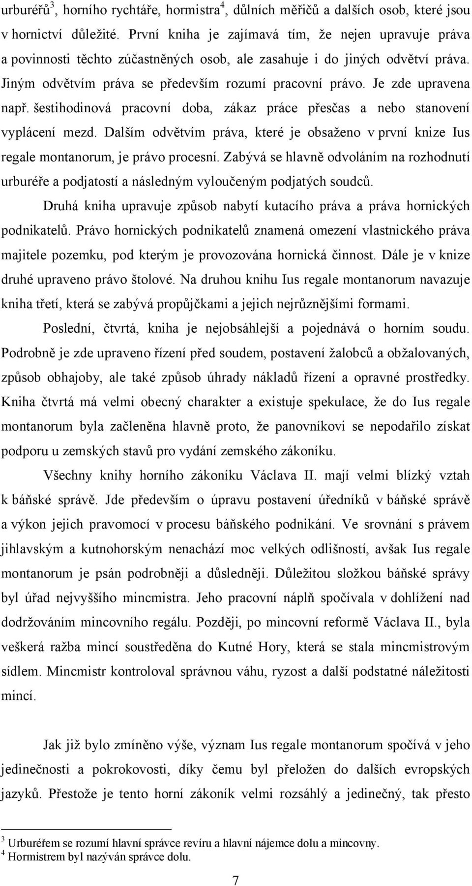 Je zde upravena např. šestihodinová pracovní doba, zákaz práce přesčas a nebo stanovení vyplácení mezd. Dalším odvětvím práva, které je obsaženo v první knize Ius regale montanorum, je právo procesní.