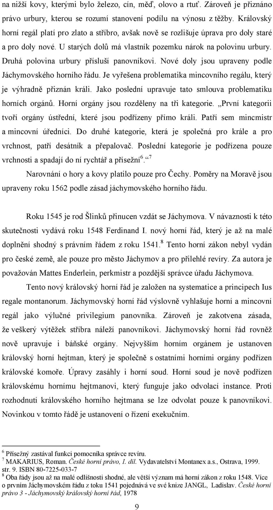 Druhá polovina urbury přísluší panovníkovi. Nové doly jsou upraveny podle Jáchymovského horního řádu. Je vyřešena problematika mincovního regálu, který je výhradně přiznán králi.