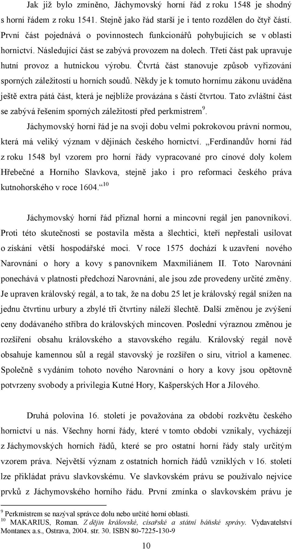 Čtvrtá část stanovuje způsob vyřizování sporných záležitostí u horních soudů. Někdy je k tomuto hornímu zákonu uváděna ještě extra pátá část, která je nejblíže provázána s částí čtvrtou.