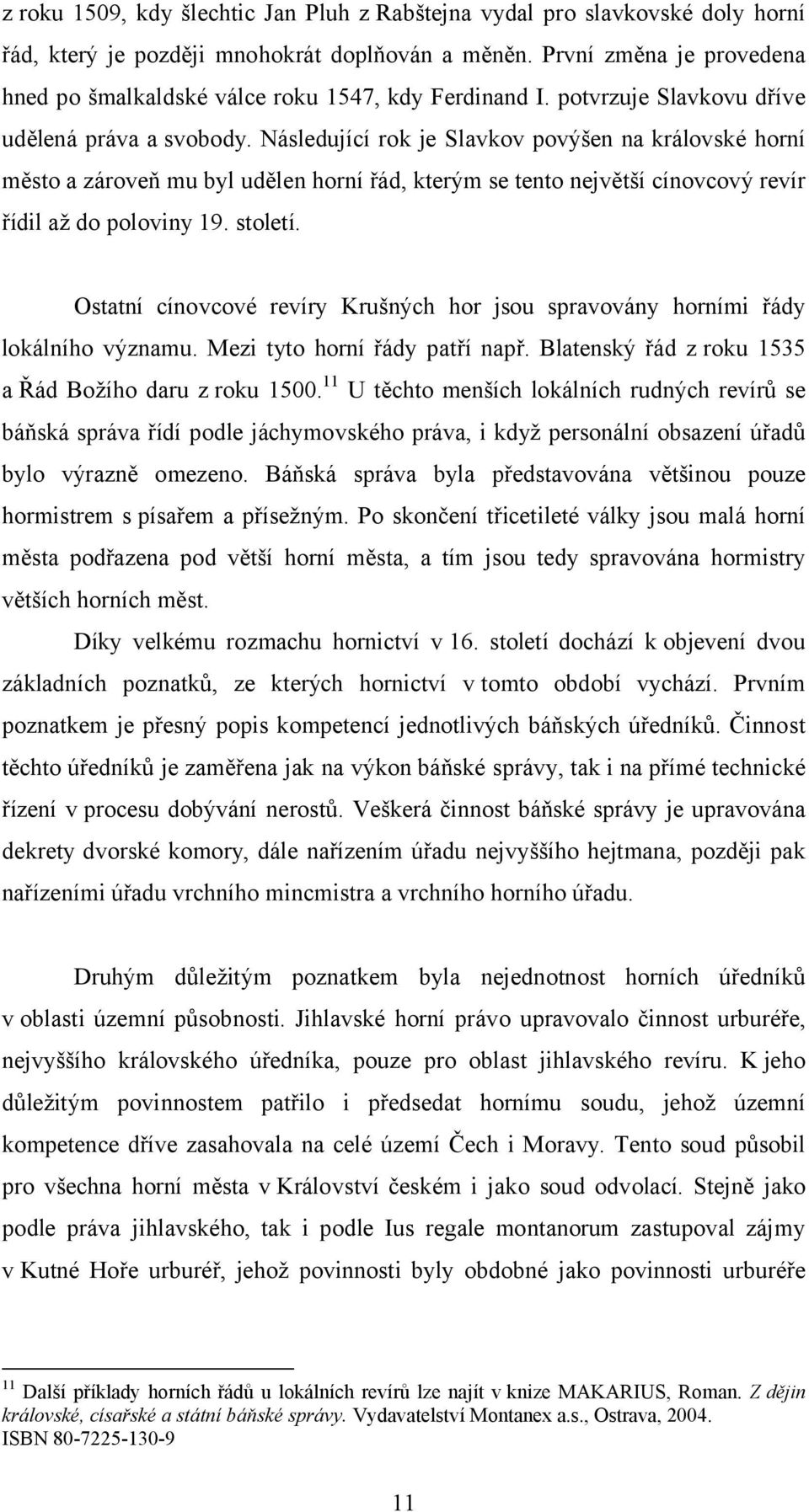 Následující rok je Slavkov povýšen na královské horní město a zároveň mu byl udělen horní řád, kterým se tento největší cínovcový revír řídil až do poloviny 19. století.