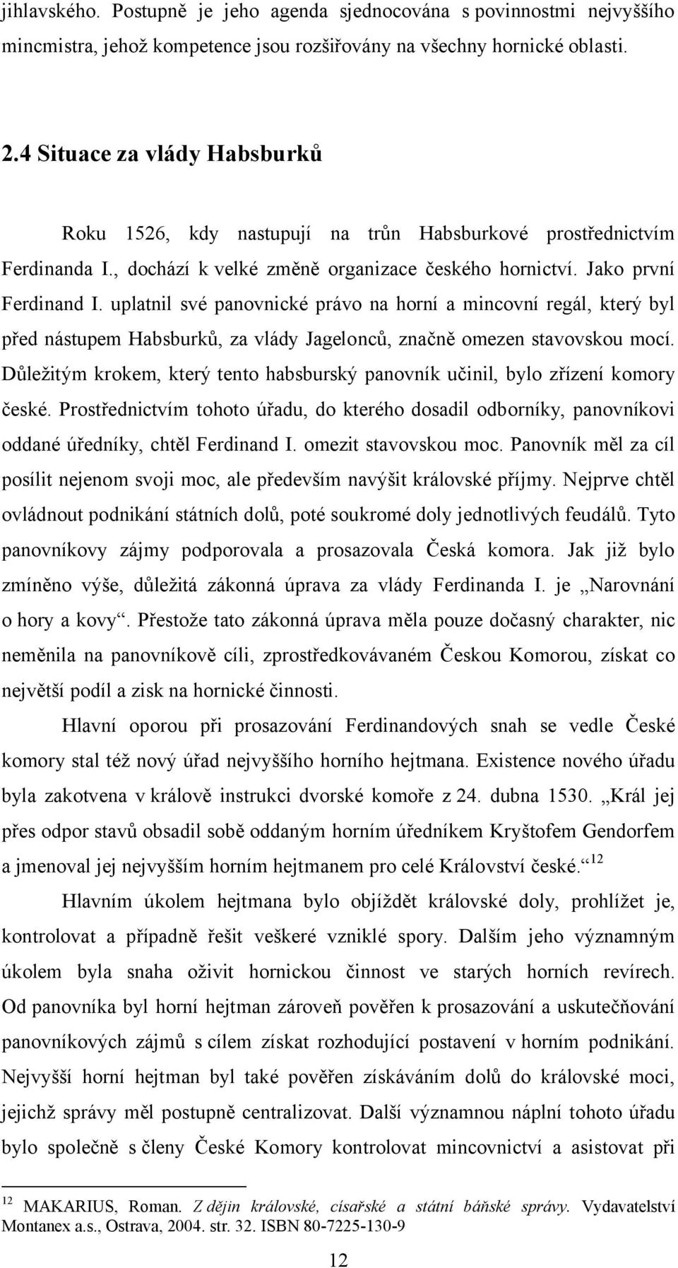 uplatnil své panovnické právo na horní a mincovní regál, který byl před nástupem Habsburků, za vlády Jagelonců, značně omezen stavovskou mocí.