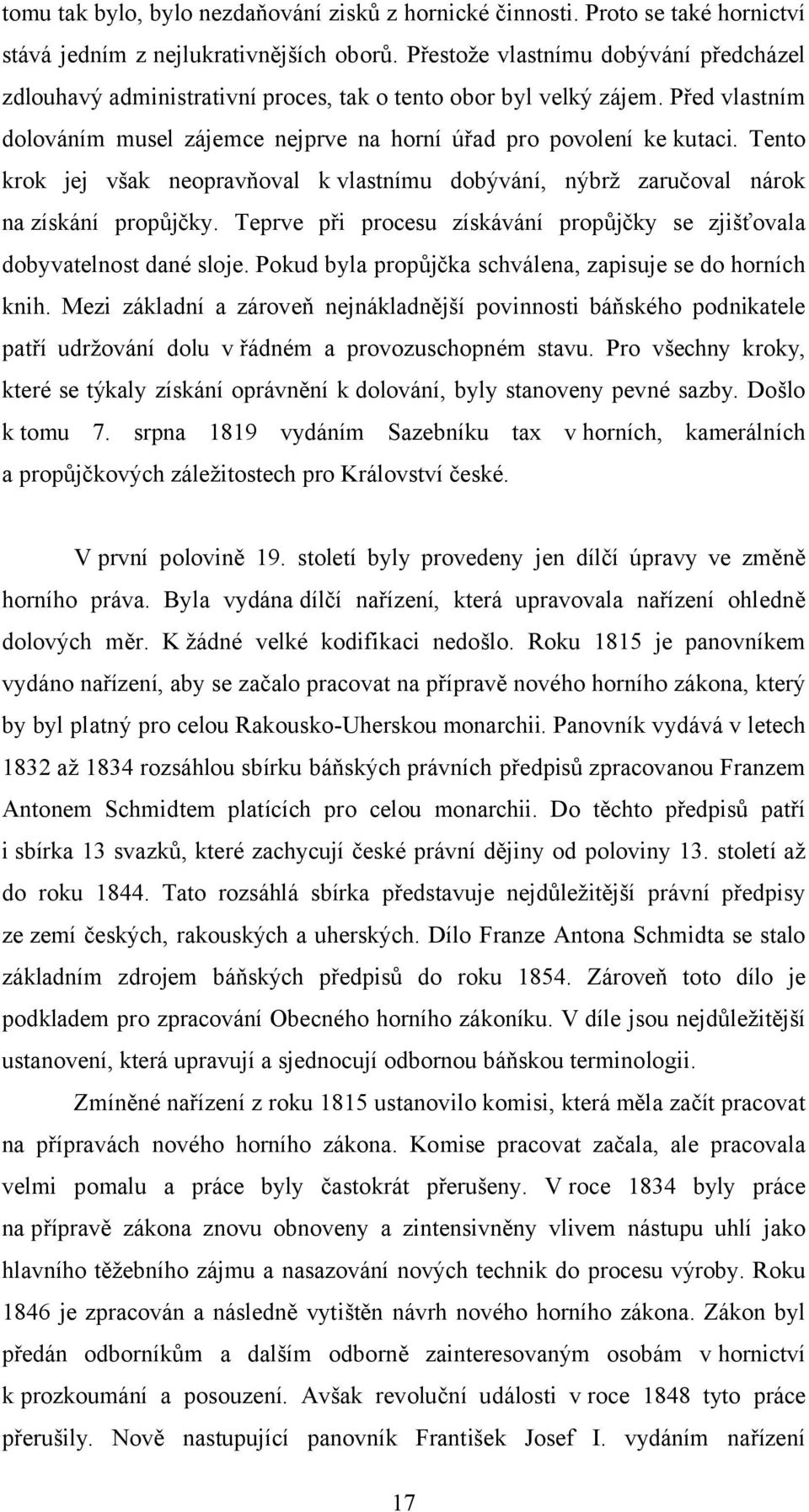 Tento krok jej však neopravňoval k vlastnímu dobývání, nýbrž zaručoval nárok na získání propůjčky. Teprve při procesu získávání propůjčky se zjišťovala dobyvatelnost dané sloje.