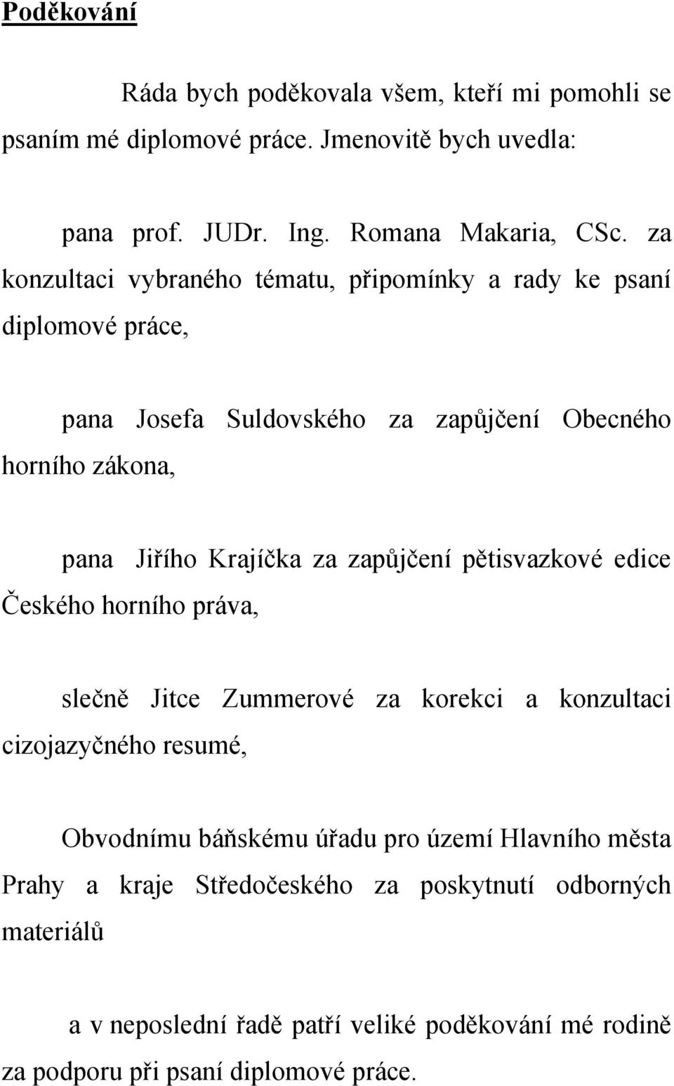 za zapůjčení pětisvazkové edice Českého horního práva, slečně Jitce Zummerové za korekci a konzultaci cizojazyčného resumé, Obvodnímu báňskému úřadu pro území