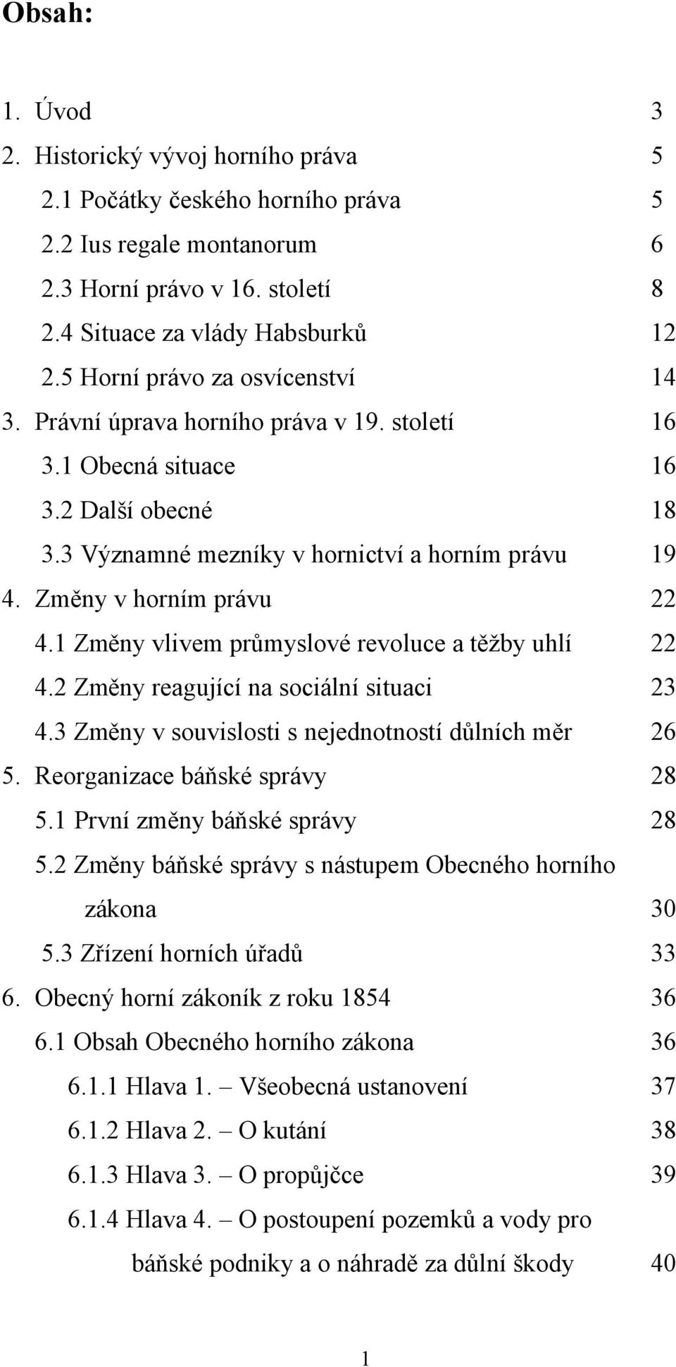 Změny v horním právu 22 4.1 Změny vlivem průmyslové revoluce a těžby uhlí 22 4.2 Změny reagující na sociální situaci 23 4.3 Změny v souvislosti s nejednotností důlních měr 26 5.