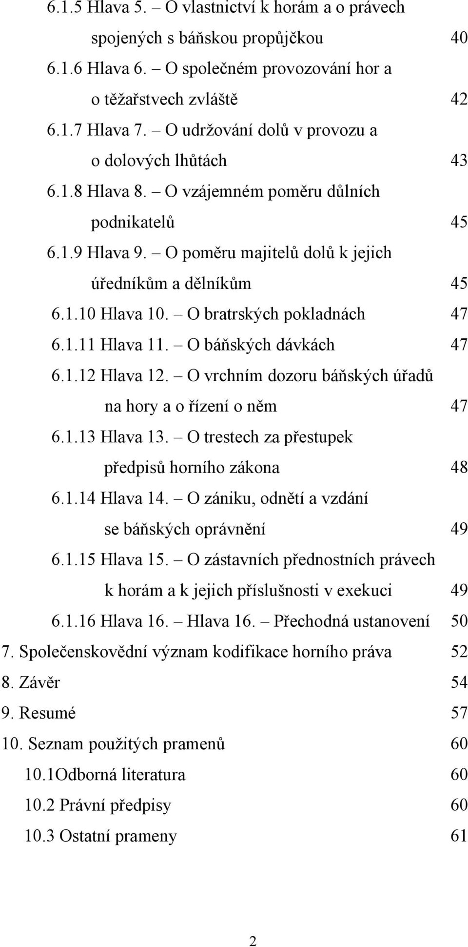 O bratrských pokladnách 47 6.1.11 Hlava 11. O báňských dávkách 47 6.1.12 Hlava 12. O vrchním dozoru báňských úřadů na hory a o řízení o něm 47 6.1.13 Hlava 13.