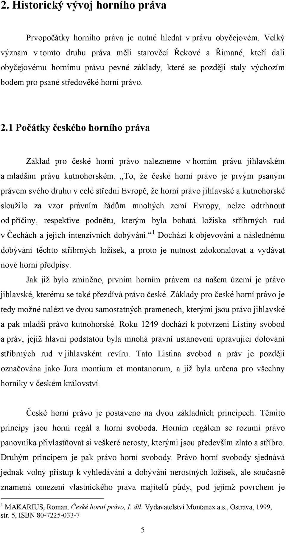 1 Počátky českého horního práva Základ pro české horní právo nalezneme v horním právu jihlavském a mladším právu kutnohorském.