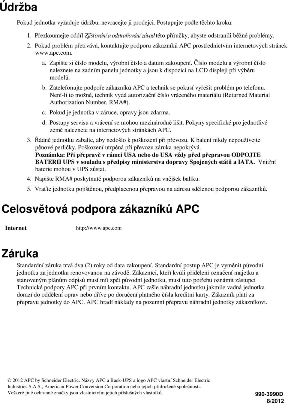 Číslo modelu a výrobní číslo naleznete na zadním panelu jednotky a jsou k dispozici na LCD displeji při výběru modelů. b.