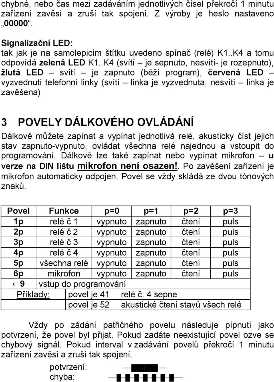 .K4 (svítí je sepnuto, nesvítí- je rozepnuto), žlutá LED svítí je zapnuto (běží program), červená LED vyzvednutí telefonní linky (svítí linka je vyzvednuta, nesvítí linka je zavěšena) 3 POVELY