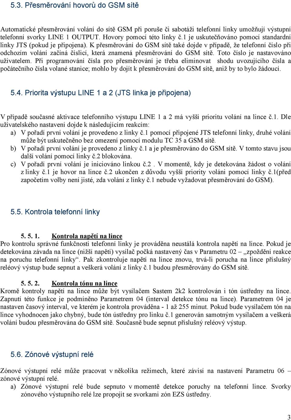 K přesměrování do GSM sítě také dojde v případě, že telefonní číslo při odchozím volání začíná číslicí, která znamená přesměrování do GSM sítě. Toto číslo je nastavováno uživatelem.