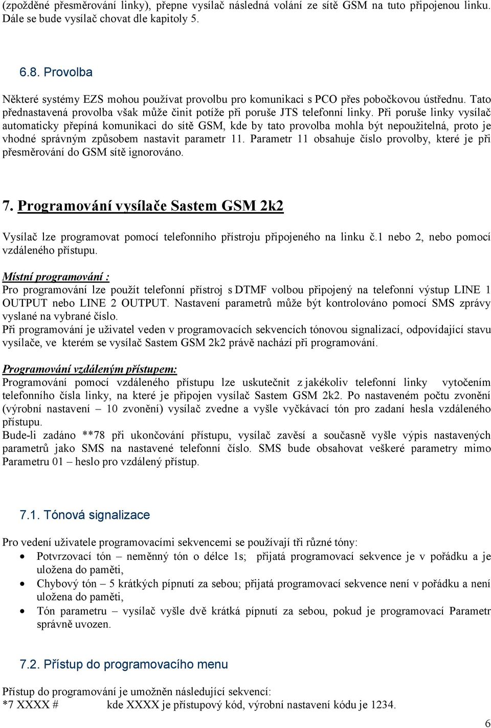 Při poruše linky vysílač automaticky přepíná komunikaci do sítě GSM, kde by tato provolba mohla být nepoužitelná, proto je vhodné správným způsobem nastavit parametr 11.