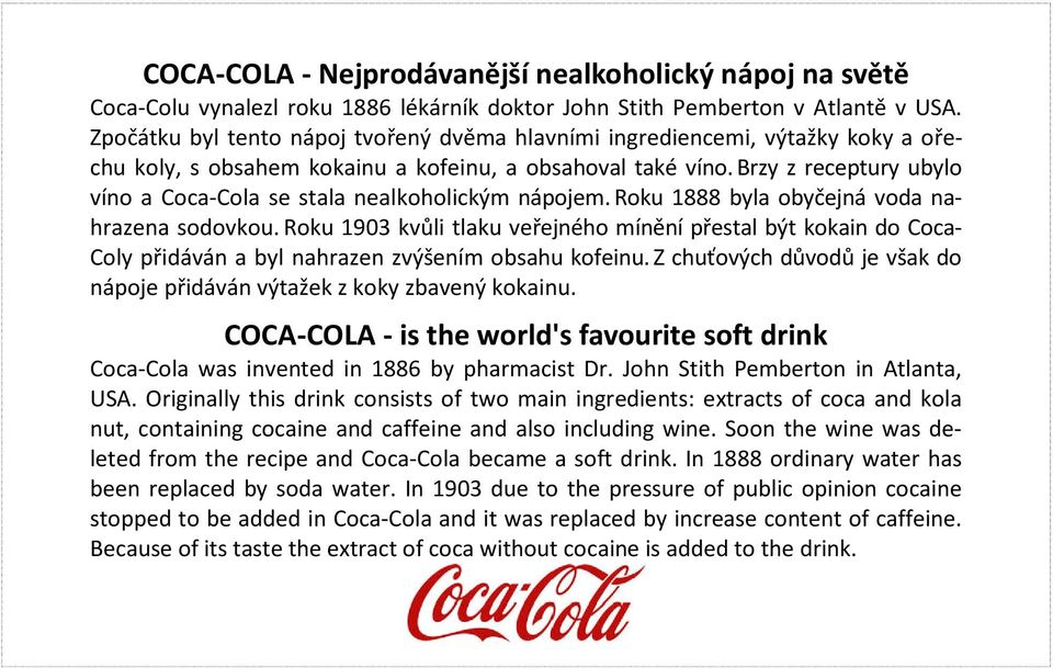 brzy z receptury ubylo víno a Coca-Cola se stala nealkoholickým nápojem. Roku 1888 byla obyčejná voda nahrazena sodovkou.