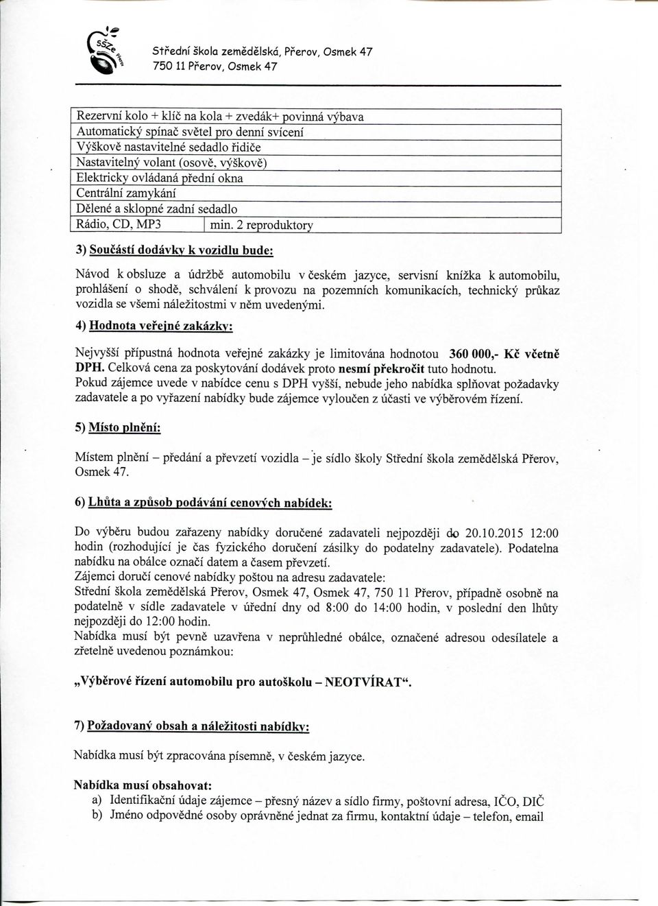 2 reproduktory 3) Soucasti dodavky k vozidlu bude: Navod k obsluze a udrzbe automobilu v ceskem jazyce, servisni knizka k automobilu, prohlaseni o shode, schvaleni kprovozu na pozemm'ch komunikacich,