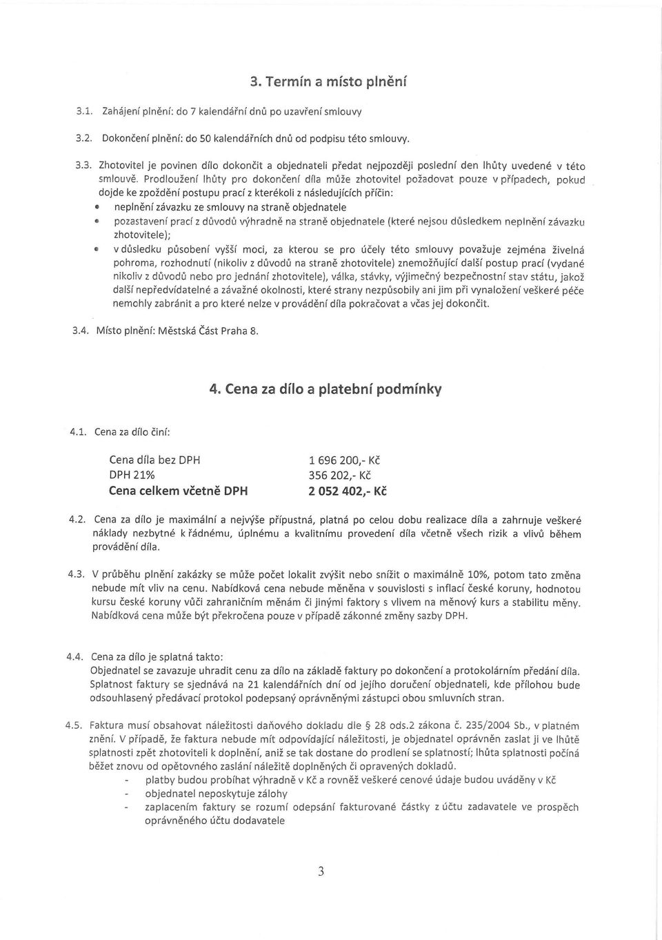 objednatele pozastavení prací z důvodů výhradně na straně objednatele (které nejsou důsledkem neplnění závazku zhotovitele ); v důsledku působení vyšší moci, za kterou se pro účely této smlouvy