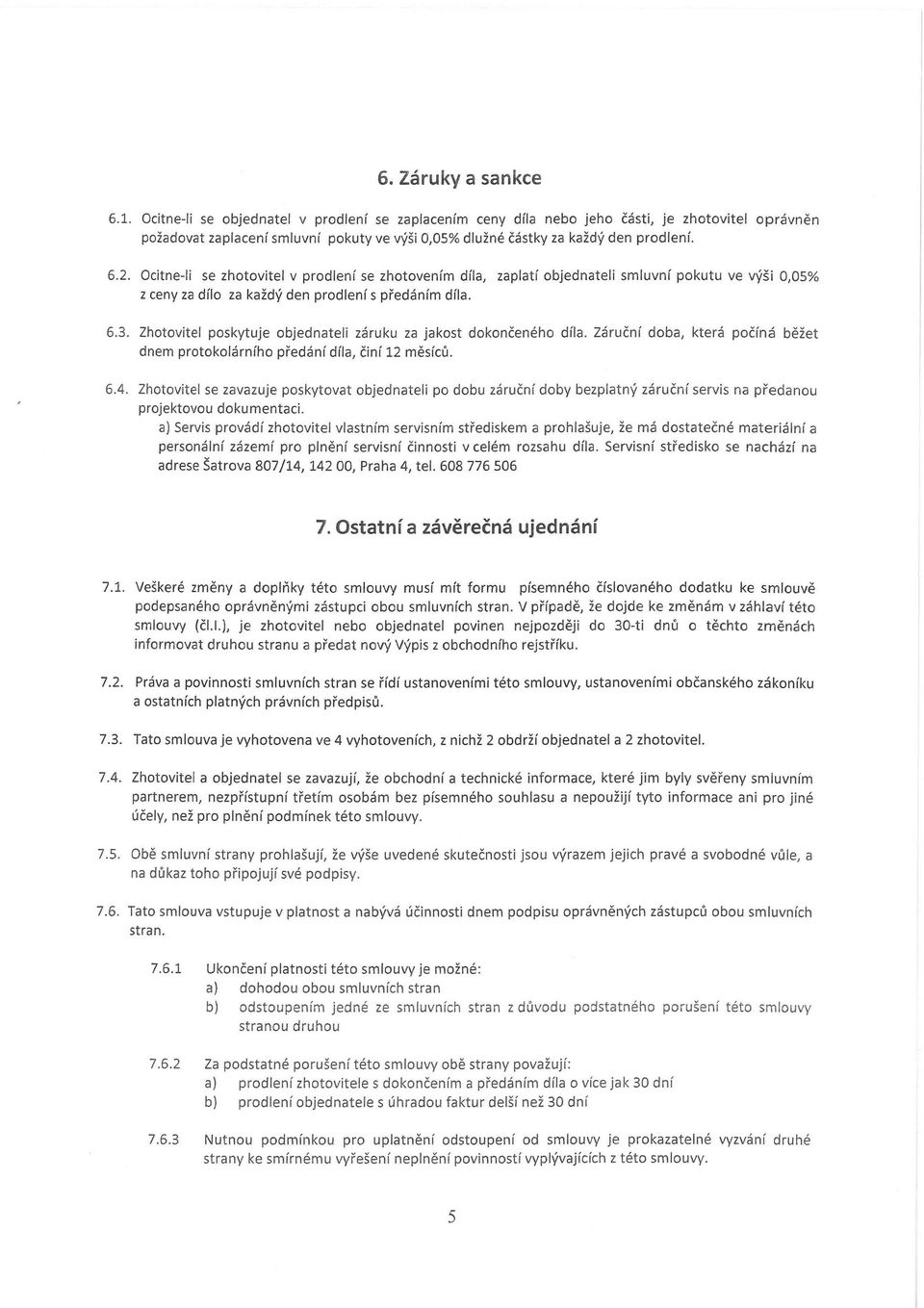 Ocitne-Ii se zhotovitel v prodlení se zhotovením díla, zaplatí objednateli smluvní pokutu ve výši 0,05% z ceny za dílo za každý den prodlení s předáním díla. 6.3.