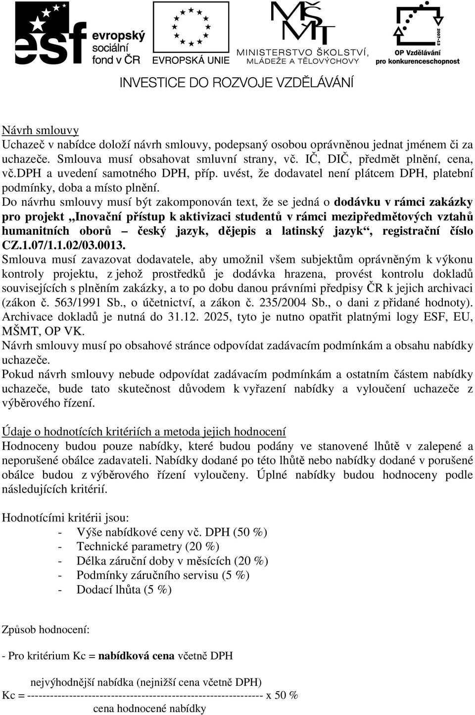 Do návrhu smlouvy musí být zakomponován text, že se jedná o dodávku v rámci zakázky pro projekt Inovační přístup k aktivizaci studentů v rámci mezipředmětových vztahů humanitních oborů český jazyk,