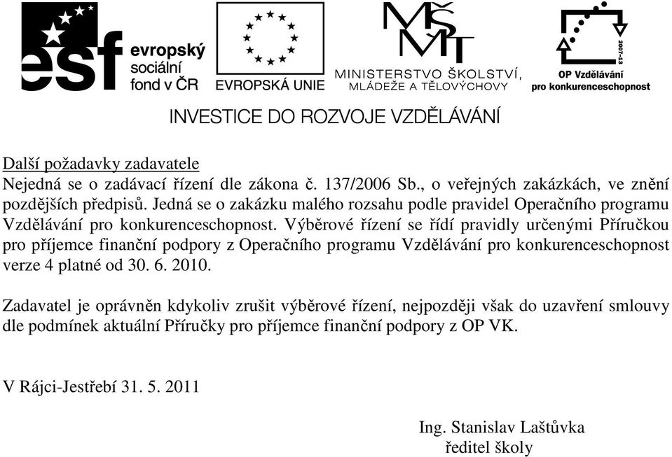 Výběrové řízení se řídí pravidly určenými Příručkou pro příjemce finanční podpory z Operačního programu Vzdělávání pro konkurenceschopnost verze 4 platné od 30.