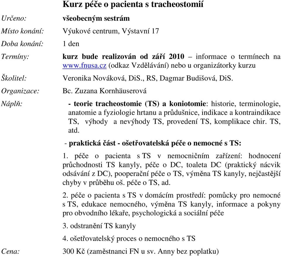 - teorie tracheostomie (TS) a koniotomie: historie, terminologie, anatomie a fyziologie hrtanu a průdušnice, indikace a kontraindikace TS, výhody a nevýhody TS, provedení TS, komplikace chir. TS, atd.