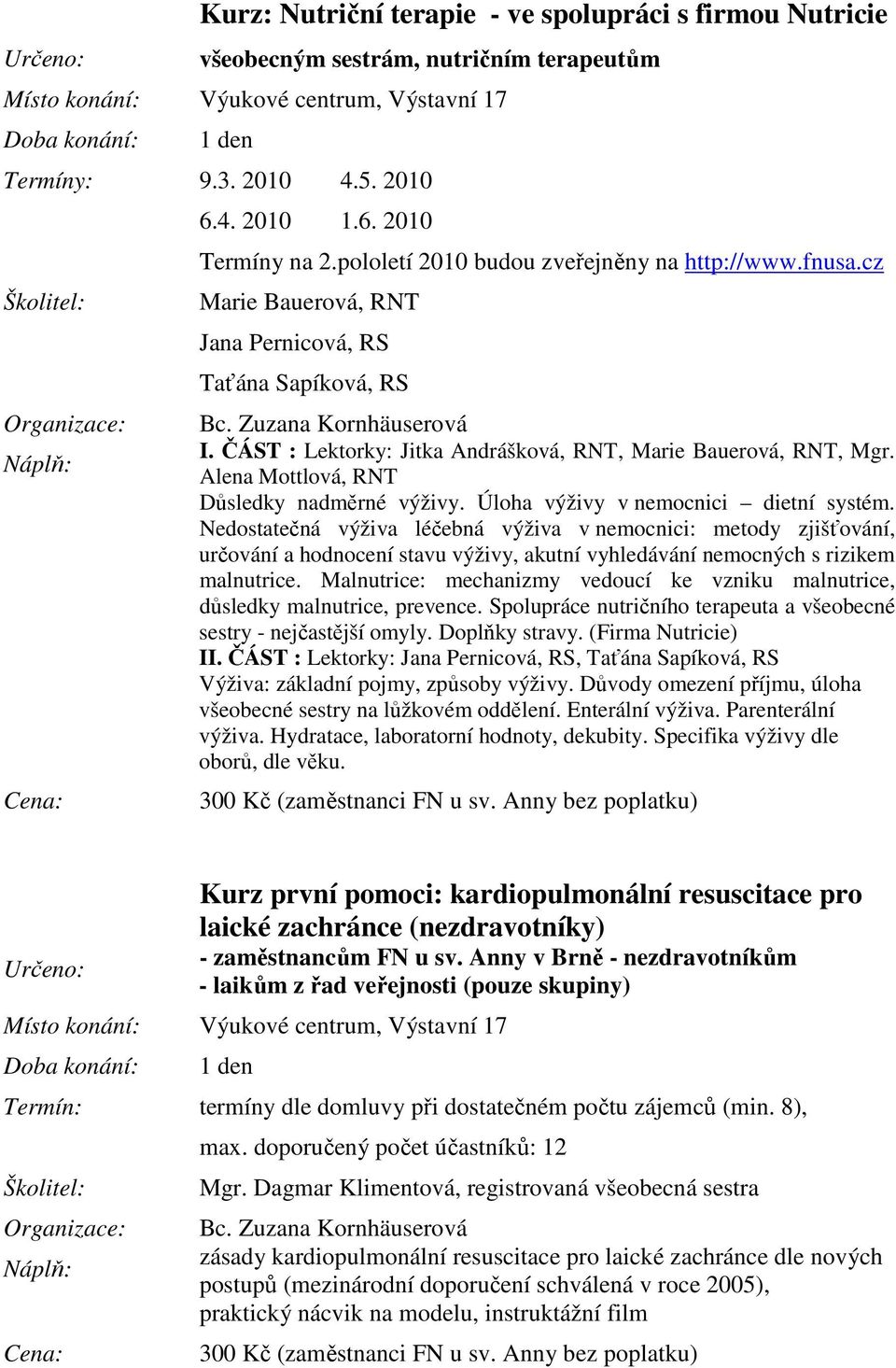 Nedostatečná výživa léčebná výživa v nemocnici: metody zjišťování, určování a hodnocení stavu výživy, akutní vyhledávání nemocných s rizikem malnutrice.