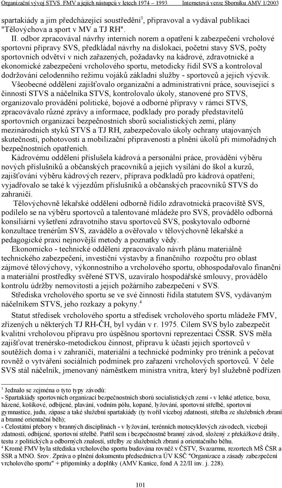 požadavky na kádrové, zdravotnické a ekonomické zabezpečení vrcholového sportu, metodicky řídil SVS a kontroloval dodržování celodenního režimu vojáků základní služby - sportovců a jejich výcvik.