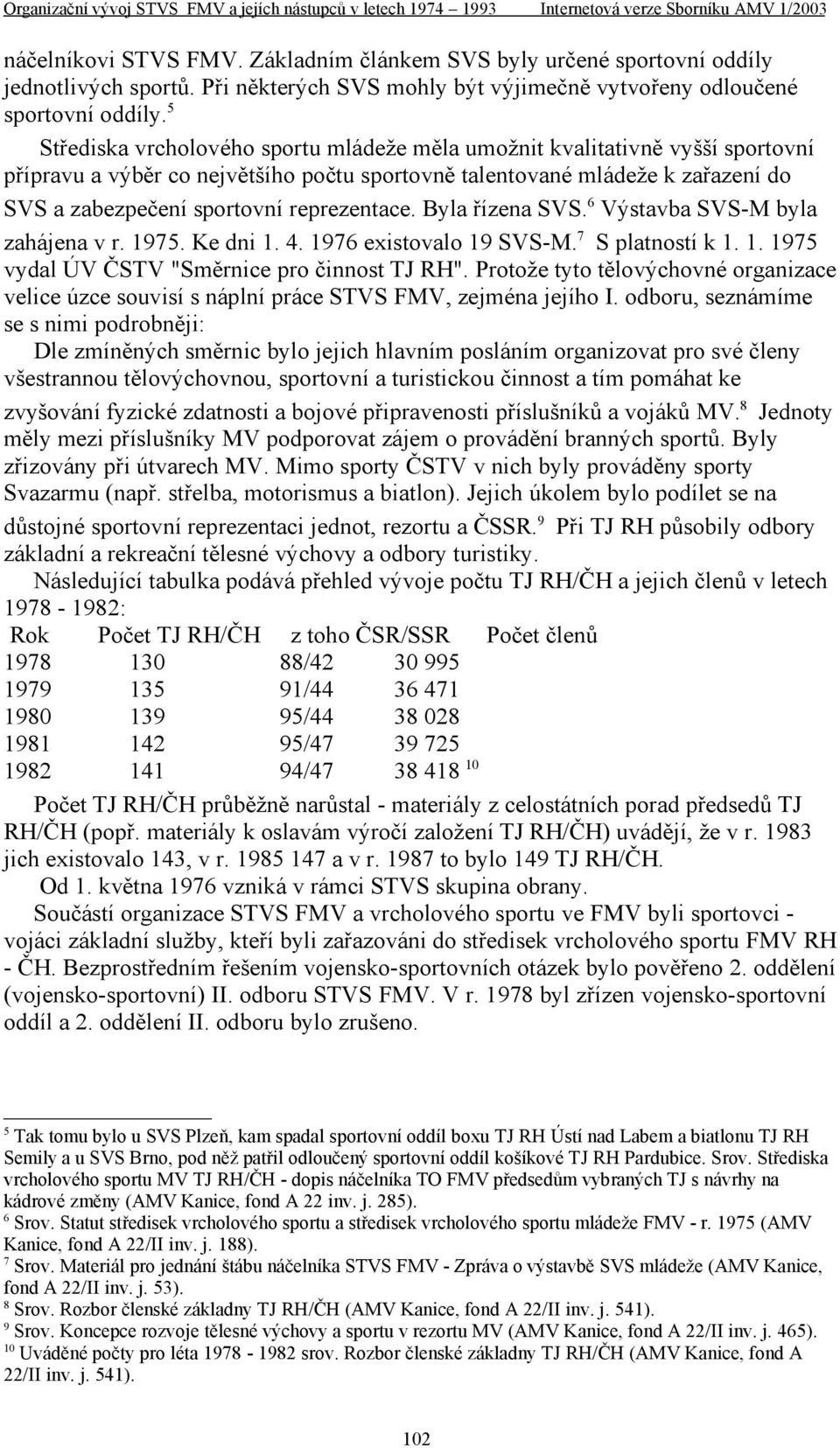 reprezentace. Byla řízena SVS. 6 Výstavba SVS-M byla zahájena v r. 1975. Ke dni 1. 4. 1976 existovalo 19 SVS-M. 7 S platností k 1. 1. 1975 vydal ÚV ČSTV "Směrnice pro činnost TJ RH".