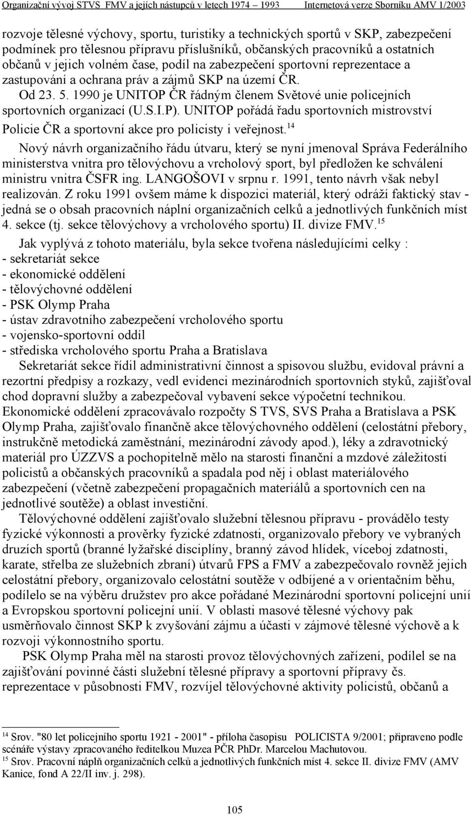 UNITOP pořádá řadu sportovních mistrovství Policie ČR a sportovní akce pro policisty i veřejnost.