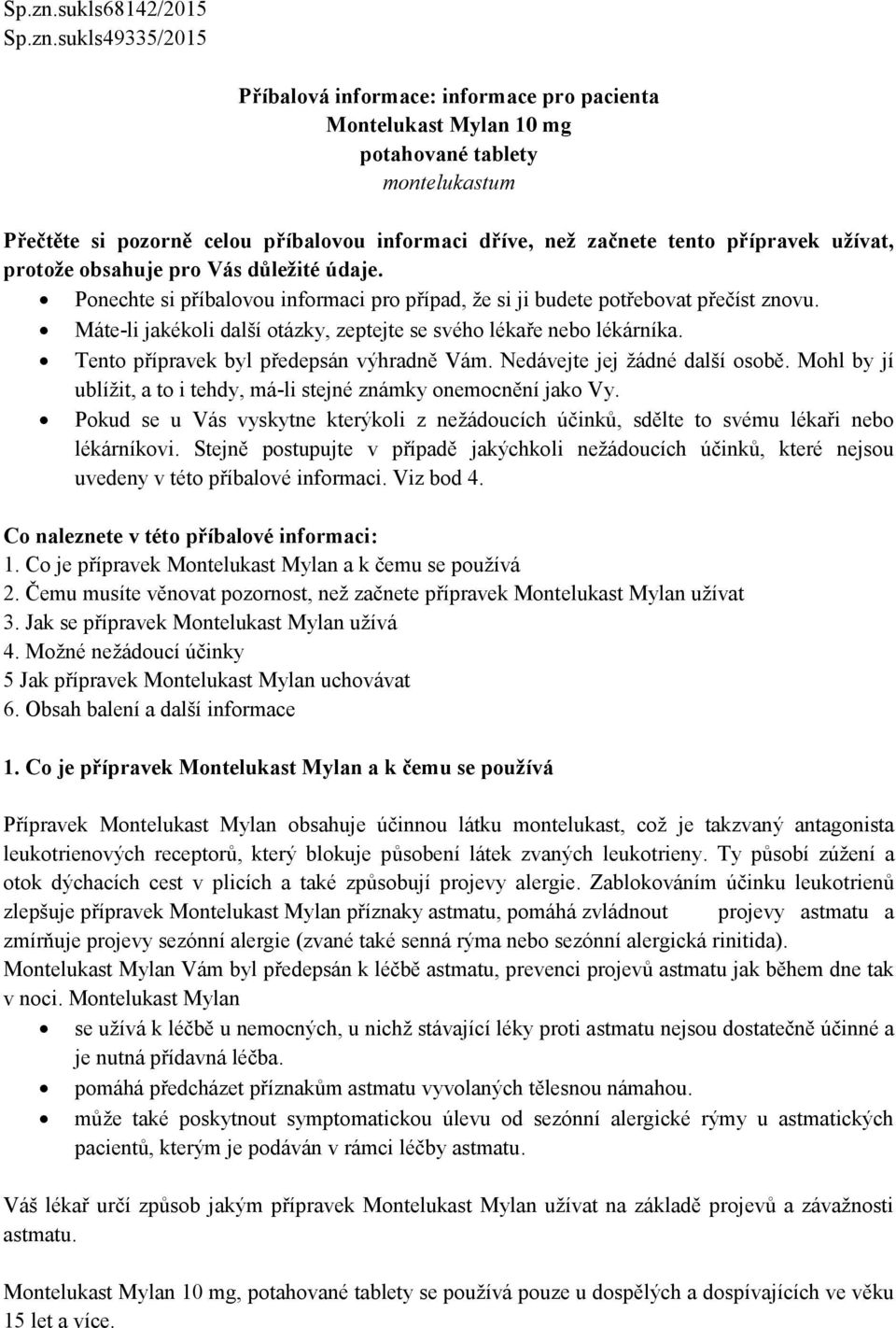 tento přípravek užívat, protože obsahuje pro Vás důležité údaje. Ponechte si příbalovou informaci pro případ, že si ji budete potřebovat přečíst znovu.