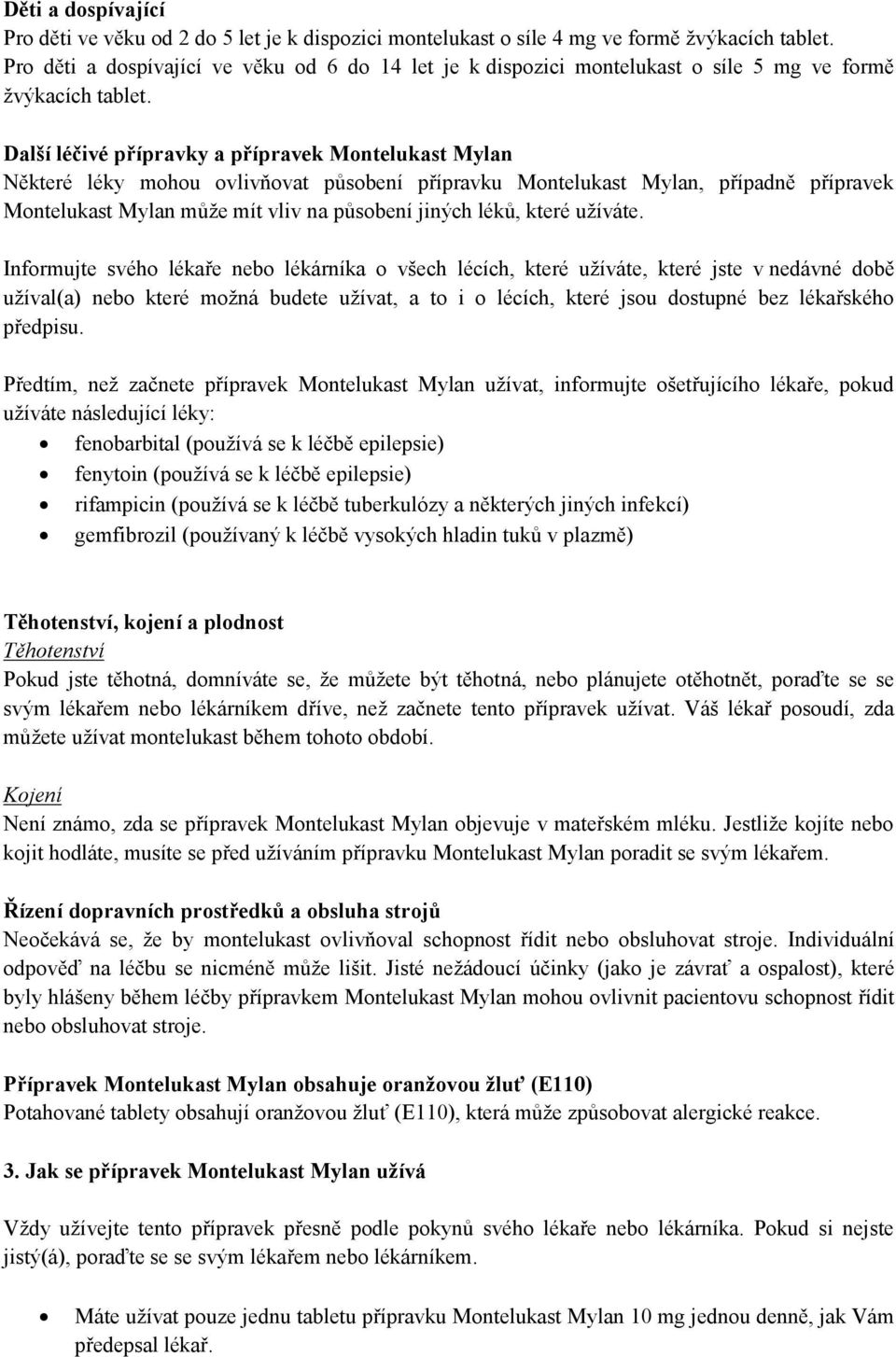 Další léčivé přípravky a přípravek Montelukast Mylan Některé léky mohou ovlivňovat působení přípravku Montelukast Mylan, případně přípravek Montelukast Mylan může mít vliv na působení jiných léků,