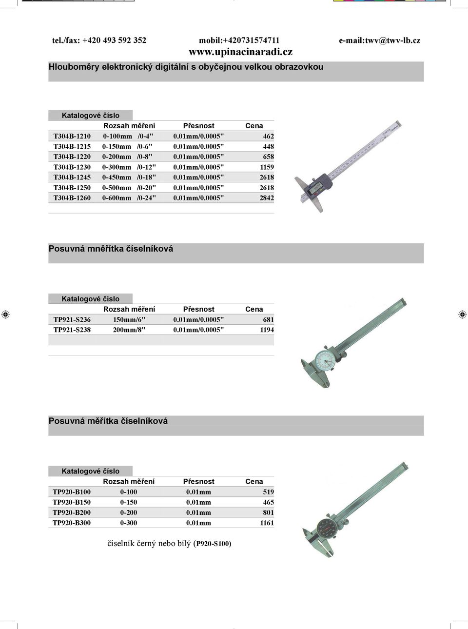01mm/0.0005" 2842 Posuvná mněřítka číselníková TP921-S236 150mm/6" 0.01mm/0.0005" 681 TP921-S238 200mm/8" 0.01mm/0.0005" 1194 Posuvná měřítka číselníková TP920-B100 0-100 0.