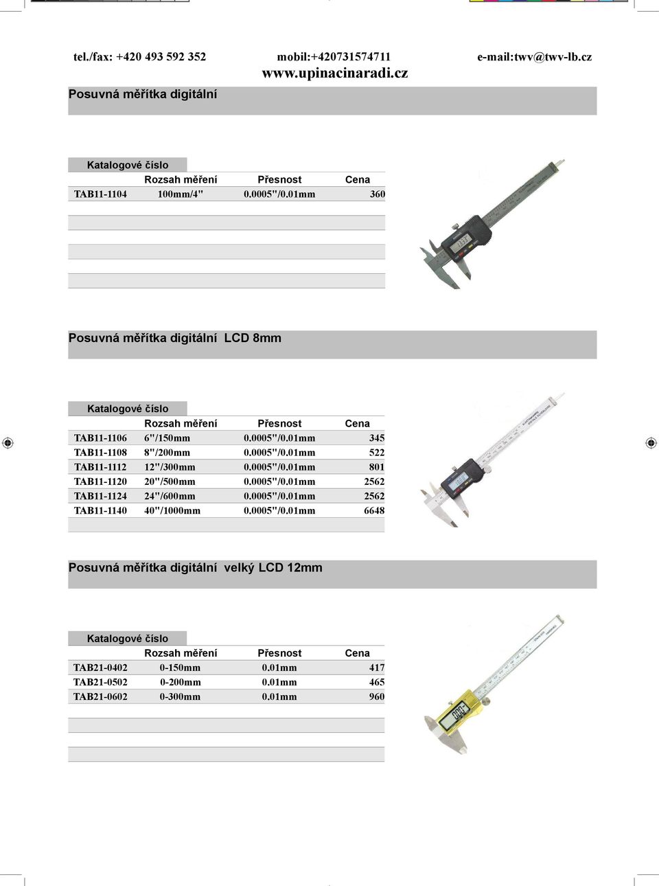 0005"/0.01mm 801 TAB11-1120 20"/500mm 0.0005"/0.01mm 2562 TAB11-1124 24"/600mm 0.0005"/0.01mm 2562 TAB11-1140 40"/1000mm 0.