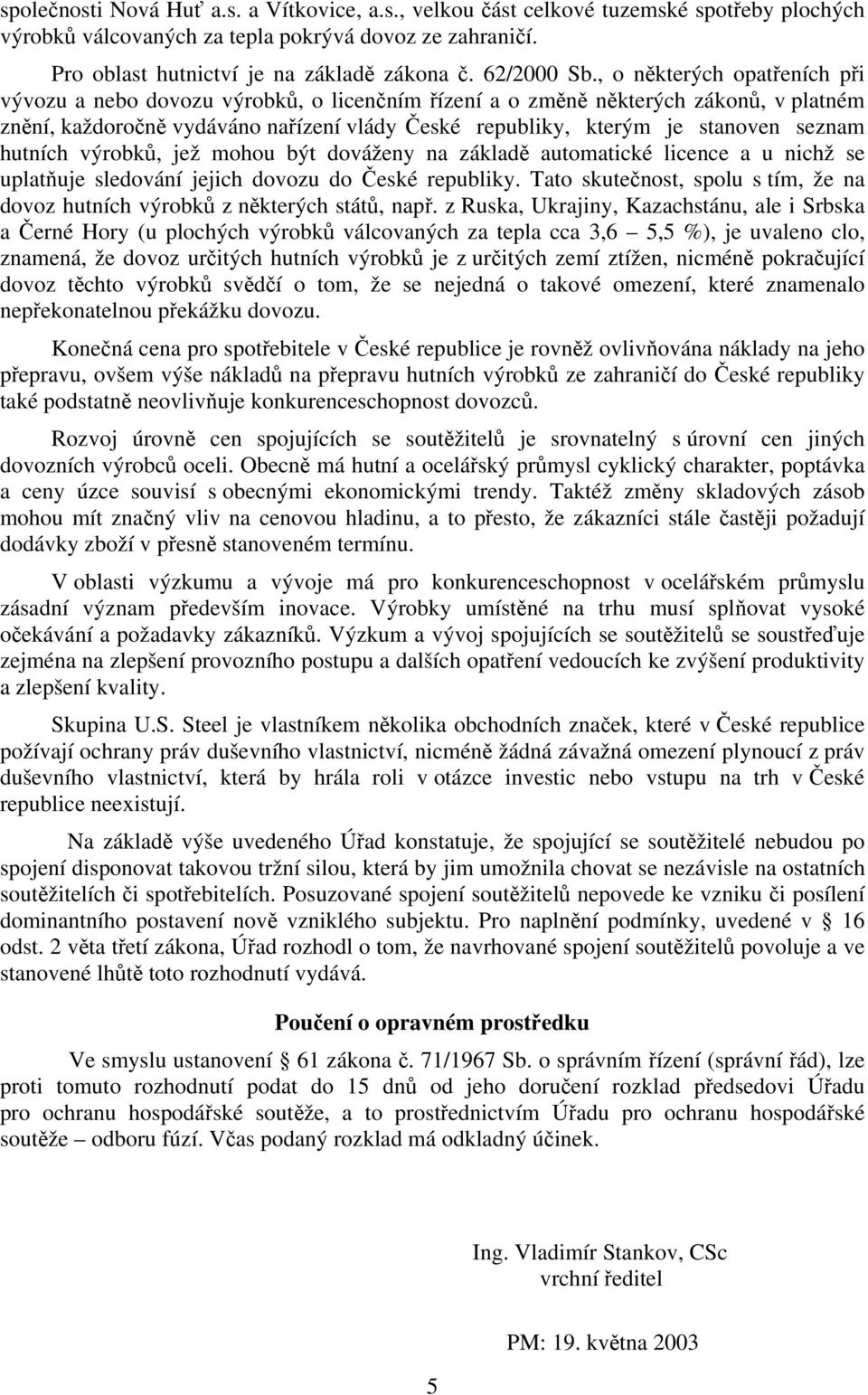 , o některých opatřeních při vývozu a nebo dovozu výrobků, o licenčním řízení a o změně některých zákonů, v platném znění, každoročně vydáváno nařízení vlády České republiky, kterým je stanoven