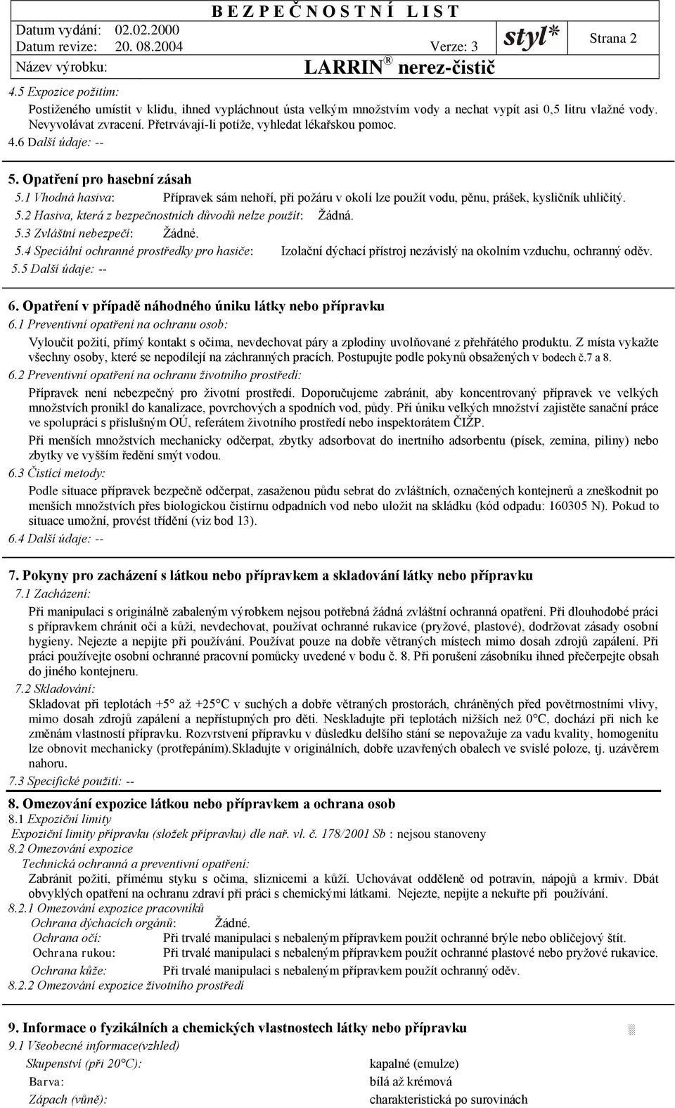 1 Vhodná hasiva: Přípravek sám nehoří, při požáru v okolí lze použít vodu, pěnu, prášek, kysličník uhličitý. 5.2 Hasiva, která z bezpečnostních důvodů nelze použít: Žádná. 5.3 Zvláštní nebezpečí: Žádné.