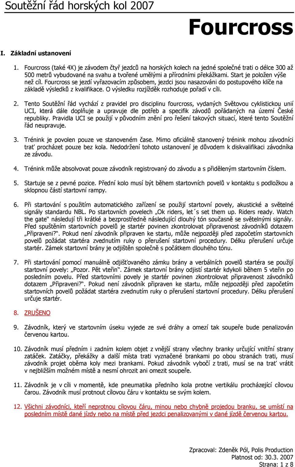 Tento Soutěžní řád vychází z pravidel pro disciplinu fourcross, vydaných Světovou cyklistickou unií UCI, která dále doplňuje a upravuje dle potřeb a specifik závodů pořádaných na území České