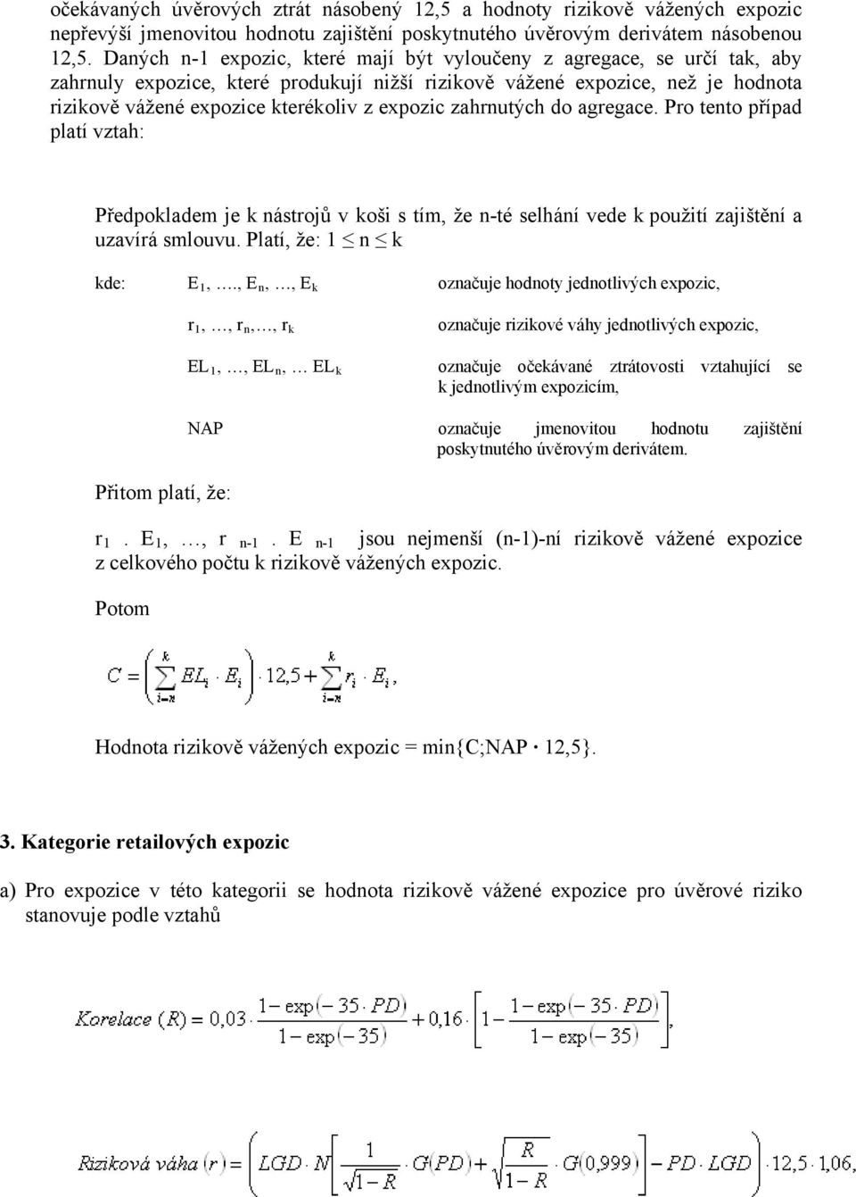 expozic zahrnutých do agregace. Pro tento případ platí vztah: Předpokladem je k nástrojů v koši s tím, že n-té selhání vede k použití zajištění a uzavírá smlouvu. Platí, že: 1 n k kde: E 1,.
