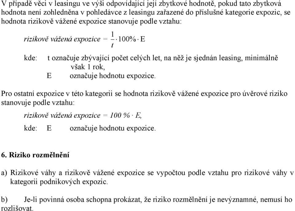 Pro ostatní expozice v této kategorii se hodnota rizikově vážené expozice pro úvěrové riziko stanovuje podle vztahu: rizikově vážená expozice = 100 % E, kde: E označuje hodnotu expozice. 6.