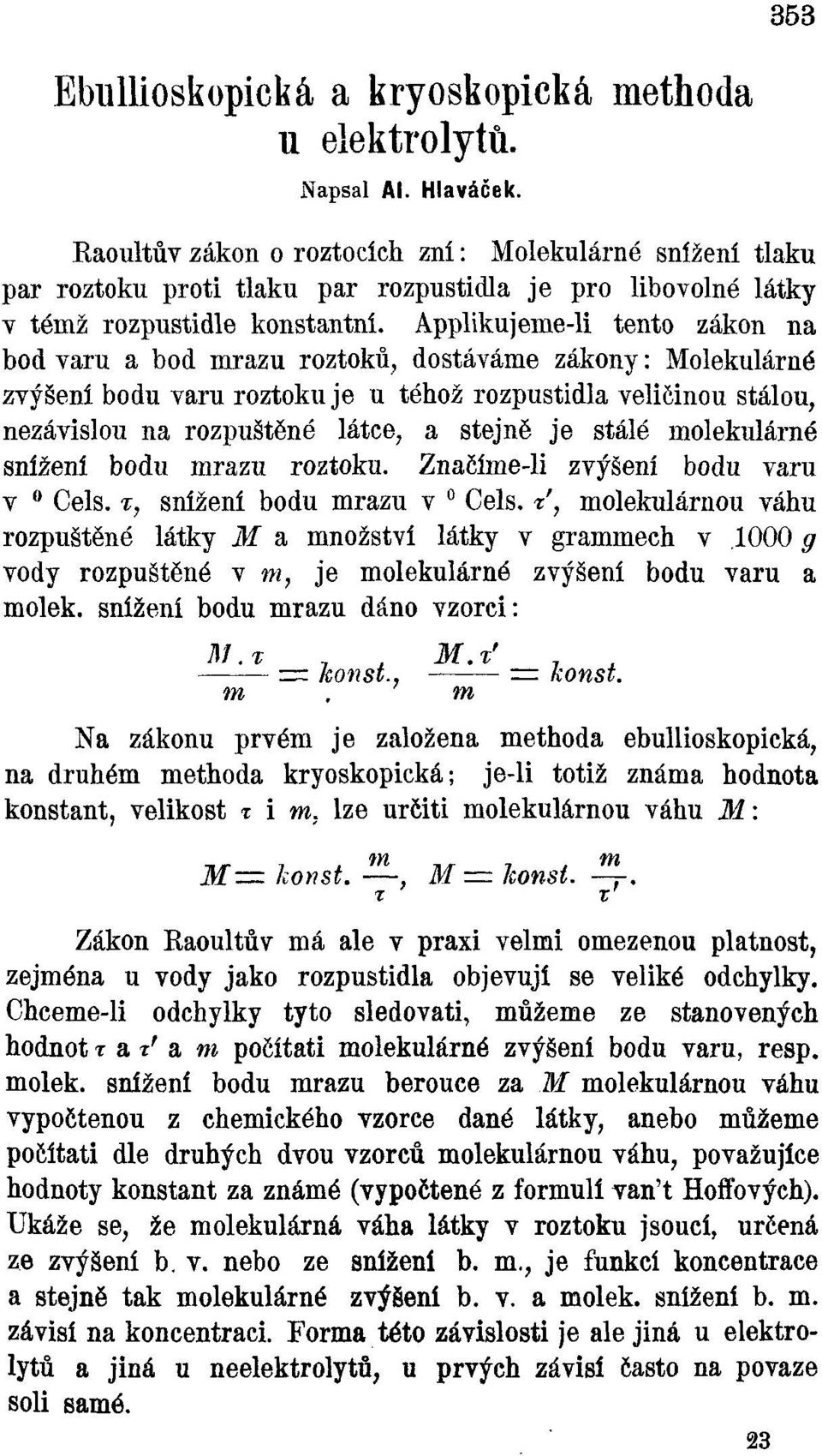 Applikujeme-li tento zákon na bod varu a bod mrazu roztoků, dostáváme zákony: Molekulárné zvýšení bodu varu roztoku je u téhož rozpustidla veličinou stálou, nezávislou na rozpuštěné látce, a stejné