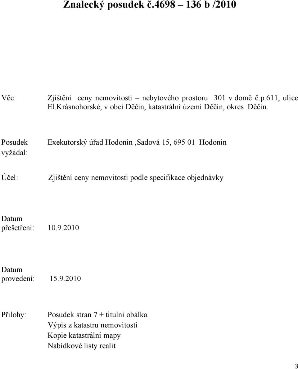 Posudek vyžádal: Exekutorský úřad Hodonín,Sadová 15, 695 01 Hodonín Účel: Zjištění ceny nemovitosti podle specifikace