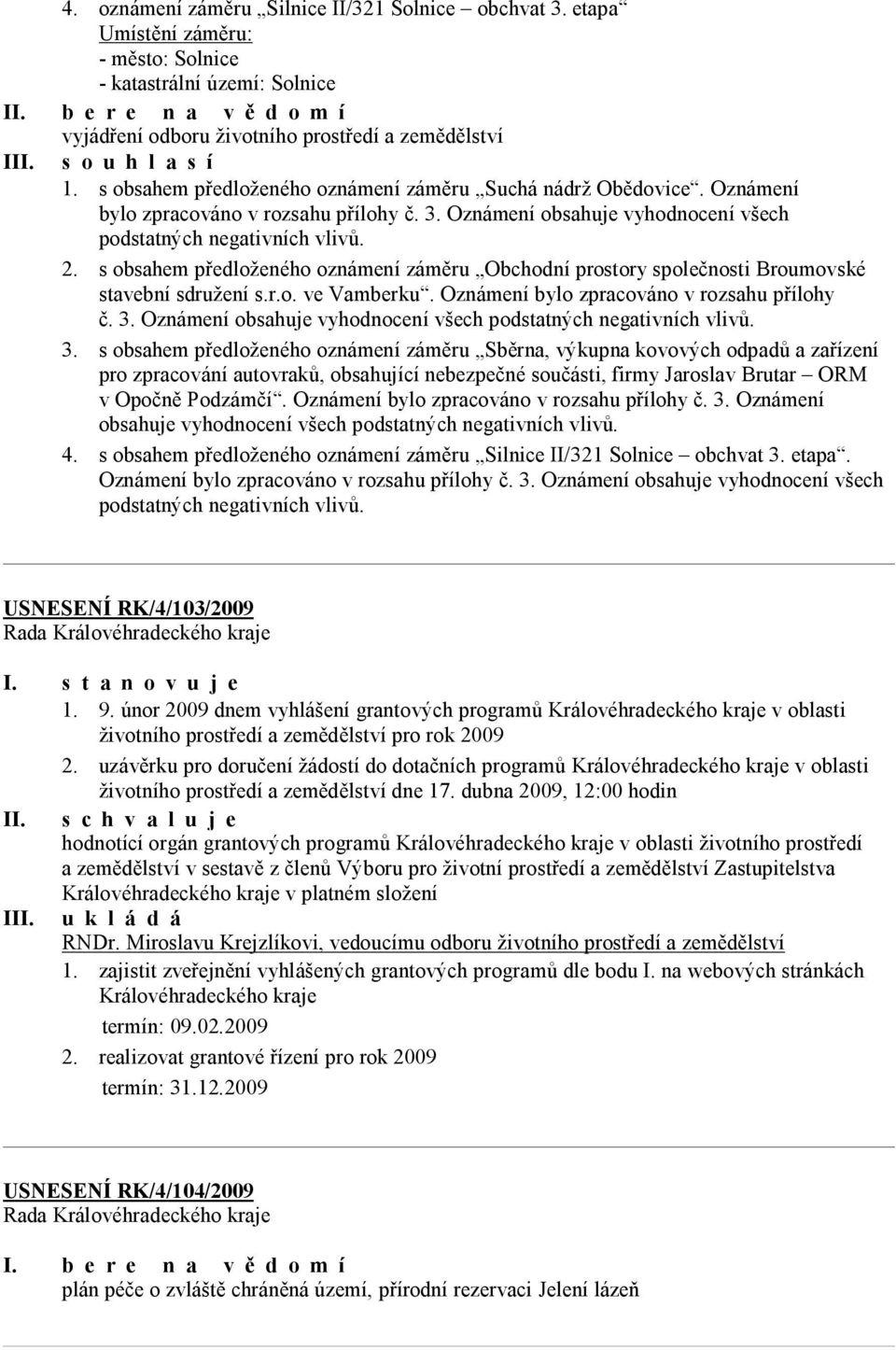 Oznámení bylo zpracováno v rozsahu přílohy č. 3. Oznámení obsahuje vyhodnocení všech podstatných negativních vlivů. 2.