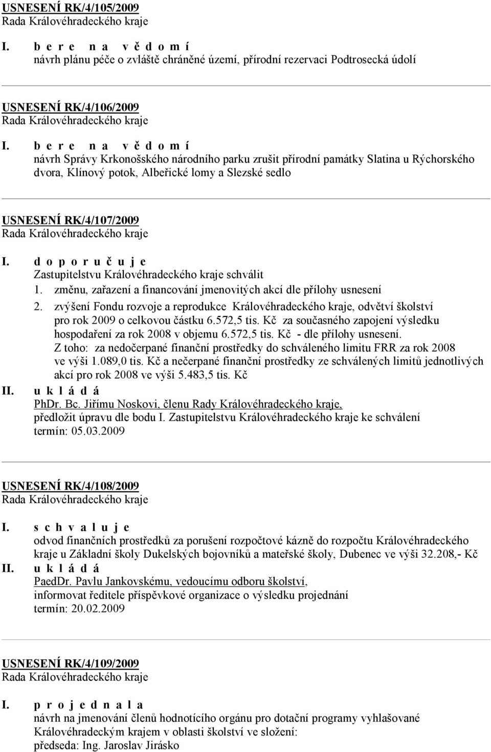 d o p o r u č u j e Zastupitelstvu Královéhradeckého kraje schválit 1. změnu, zařazení a financování jmenovitých akcí dle přílohy usnesení 2.