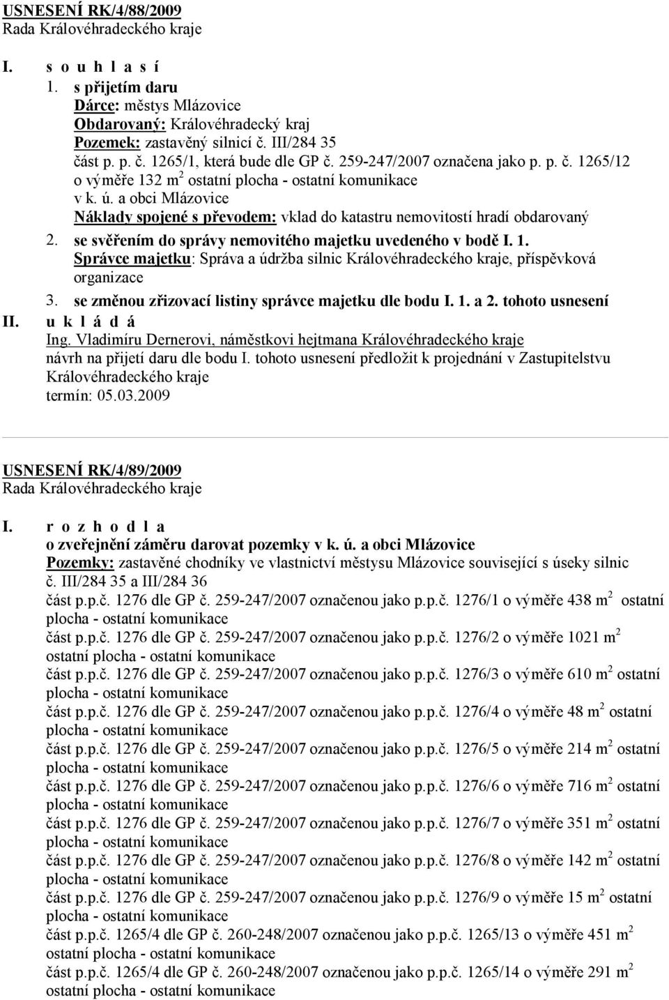 se svěřením do správy nemovitého majetku uvedeného v bodě I. 1. Správce majetku: Správa a údržba silnic Královéhradeckého kraje, příspěvková organizace 3.