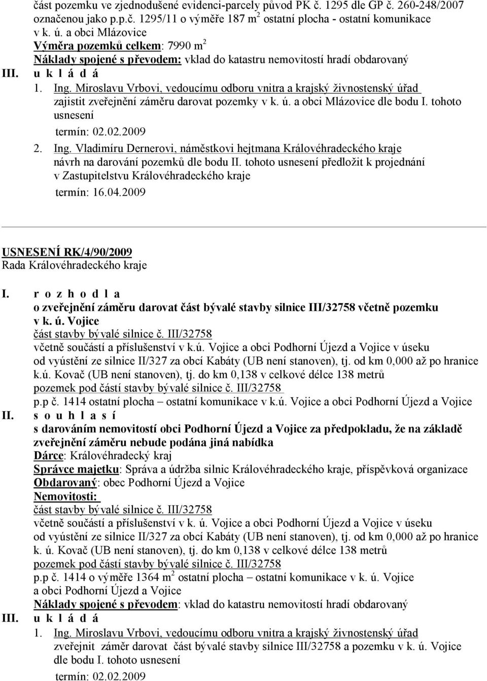 Miroslavu Vrbovi, vedoucímu odboru vnitra a krajský živnostenský úřad zajistit zveřejnění záměru darovat pozemky v k. ú. a obci Mlázovice dle bodu I. tohoto usnesení termín: 02.02.2009 2. Ing.