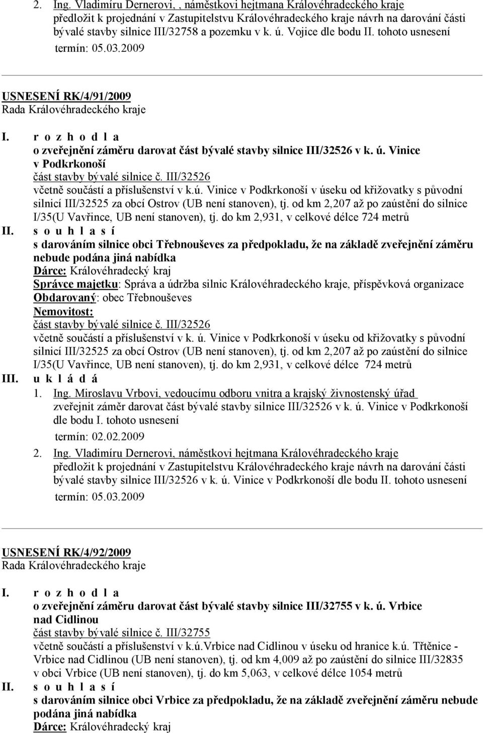 ú. Vojice dle bodu II. tohoto usnesení termín: 05.03.2009 USNESENÍ RK/4/91/2009 I. r o z h o d l a o zveřejnění záměru darovat část bývalé stavby silnice III/32526 v k. ú.