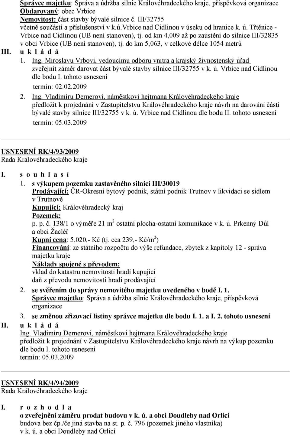 od km 4,009 až po zaústění do silnice III/32835 v obci Vrbice (UB není stanoven), tj. do km 5,063, v celkové délce 1054 metrů u k l á d á 1. Ing.