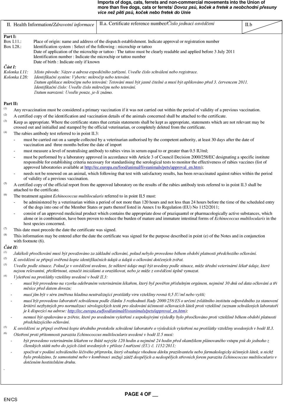 Indicate approval or registration number Identification system : Select of the following : microchip or tattoo Date of application of the microchip or tattoo : The tattoo must be clearly readable and