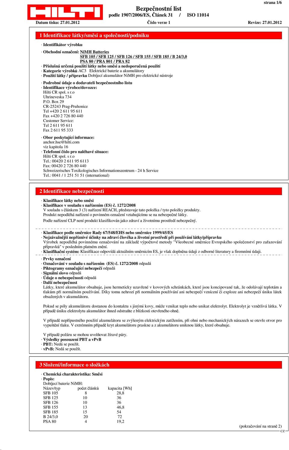 o Uhrineveska 734 P.O. Box 29 CR-25243 Prag-Pruhonice Tel +420 2 611 95 611 Fax +420 2 726 80 440 Customer Service: Tel 2 611 95 611 Fax 2 611 95 333 Obor poskytující informace: anchor.hse@hilti.