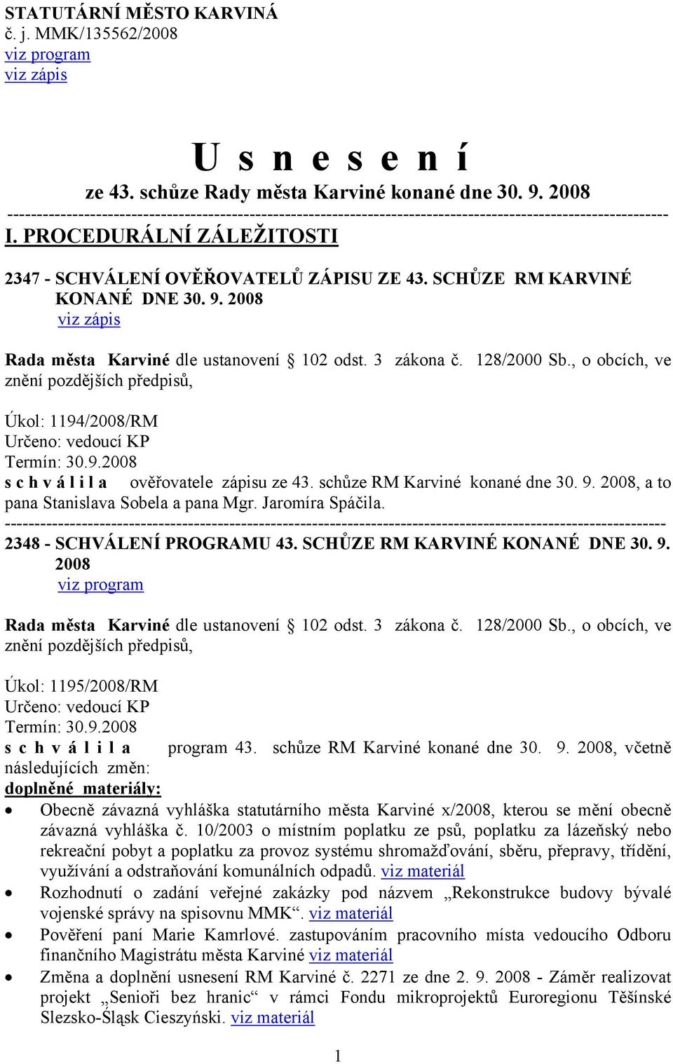 schůze RM Karviné konané dne 30. 9. 2008, a to pana Stanislava Sobela a pana Mgr. Jaromíra Spáčila. 2348 - SCHVÁLENÍ PROGRAMU 43. SCHŮZE RM KARVINÉ KONANÉ DNE 30. 9. 2008 viz program Úkol: 1195/2008/RM Určeno: vedoucí KP Termín: 30.